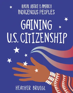 Gaining U.S. Citizenship: Racial Justice in America: Indigenous Peoples series (PB)